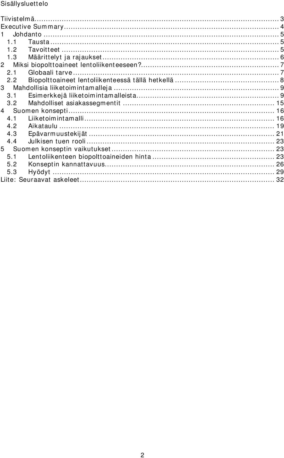 .. 9 3.1 Esimerkkejä liiketoimintamalleista... 9 3.2 Mahdolliset asiakassegmentit... 15 4 Suomen konsepti... 16 4.1 Liiketoimintamalli... 16 4.2 Aikataulu... 19 4.