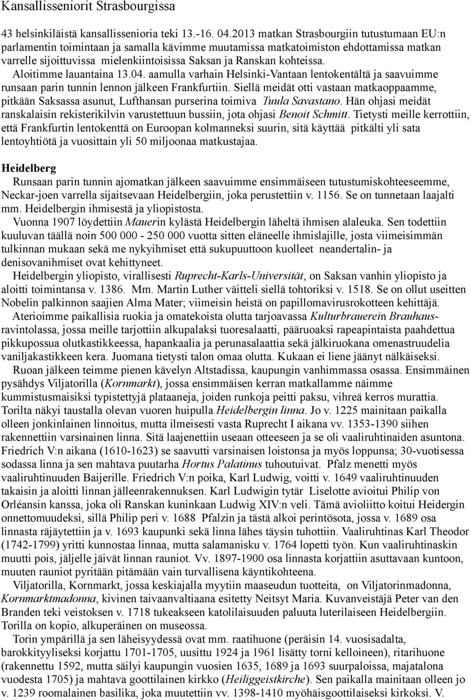 kohteissa. Aloitimme lauantaina 13.04. aamulla varhain Helsinki-Vantaan lentokentältä ja saavuimme runsaan parin tunnin lennon jälkeen Frankfurtiin.