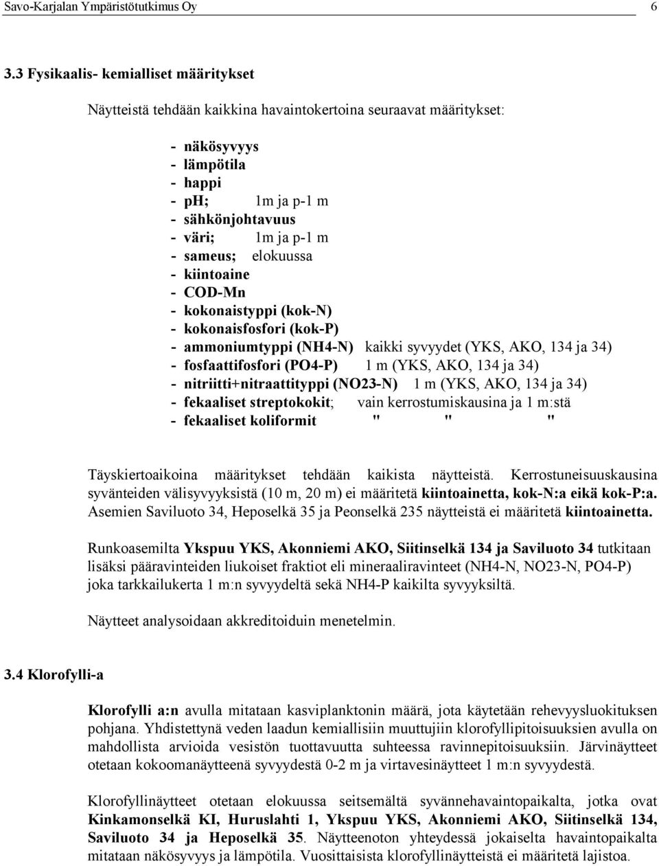 sameus; elokuussa - kiintoaine - COD-Mn - kokonaistyppi (kok-n) - kokonaisfosfori (kok-p) - ammoniumtyppi (NH4-N) kaikki syvyydet (YKS, AKO, 134 ja 34) - fosfaattifosfori (PO4-P) 1 m (YKS, AKO, 134