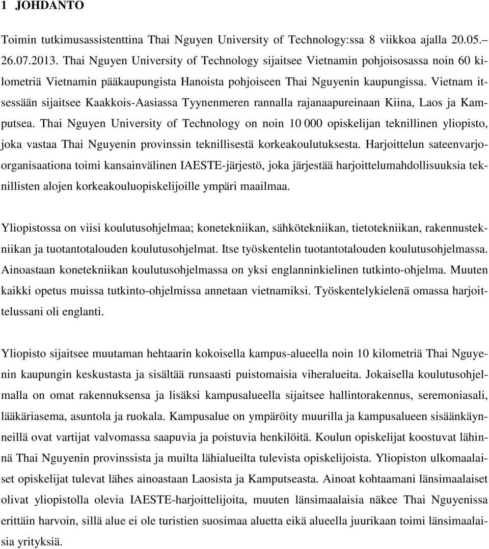 Vietnam itsessään sijaitsee Kaakkois-Aasiassa Tyynenmeren rannalla rajanaapureinaan Kiina, Laos ja Kamputsea.