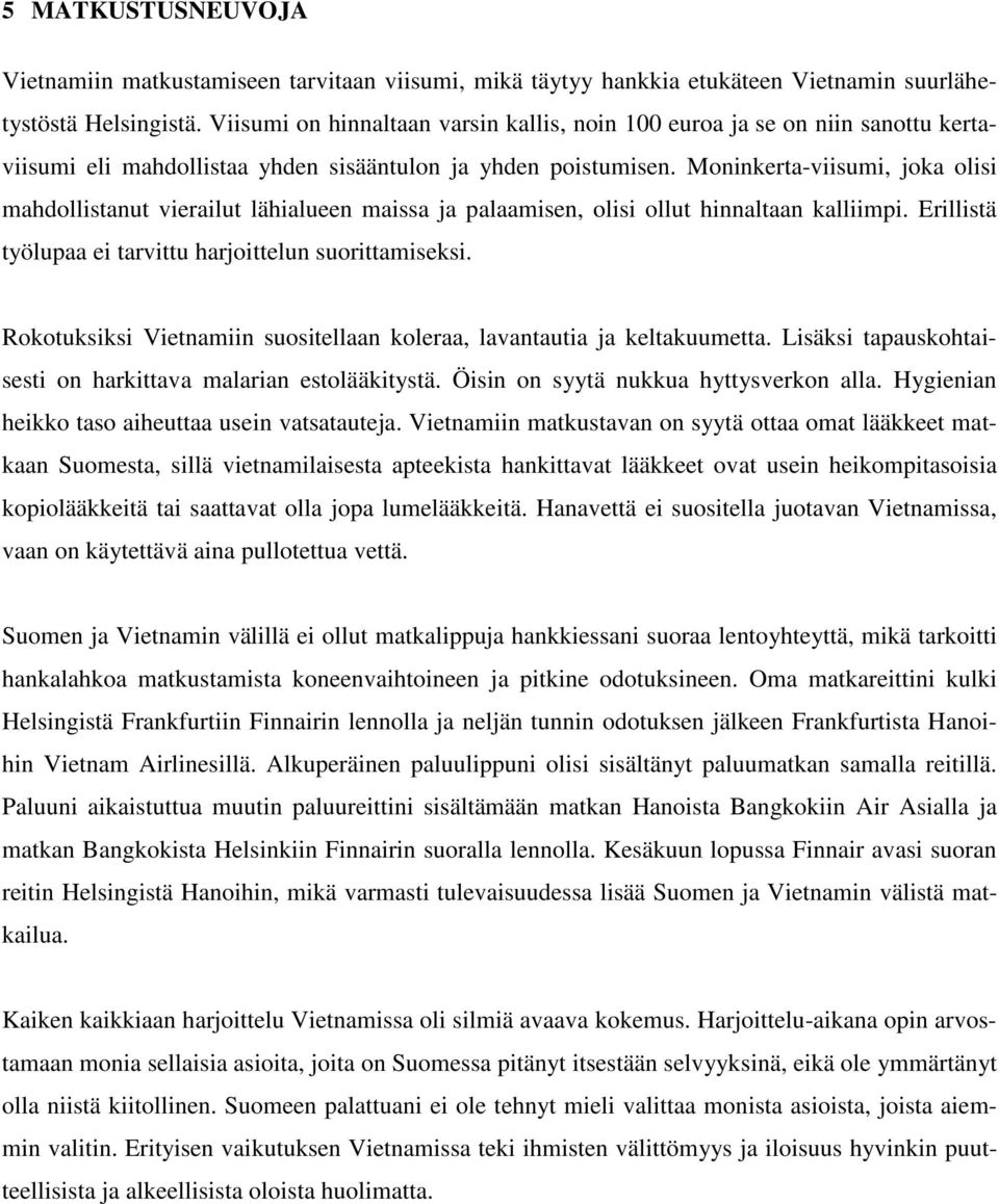 Moninkerta-viisumi, joka olisi mahdollistanut vierailut lähialueen maissa ja palaamisen, olisi ollut hinnaltaan kalliimpi. Erillistä työlupaa ei tarvittu harjoittelun suorittamiseksi.