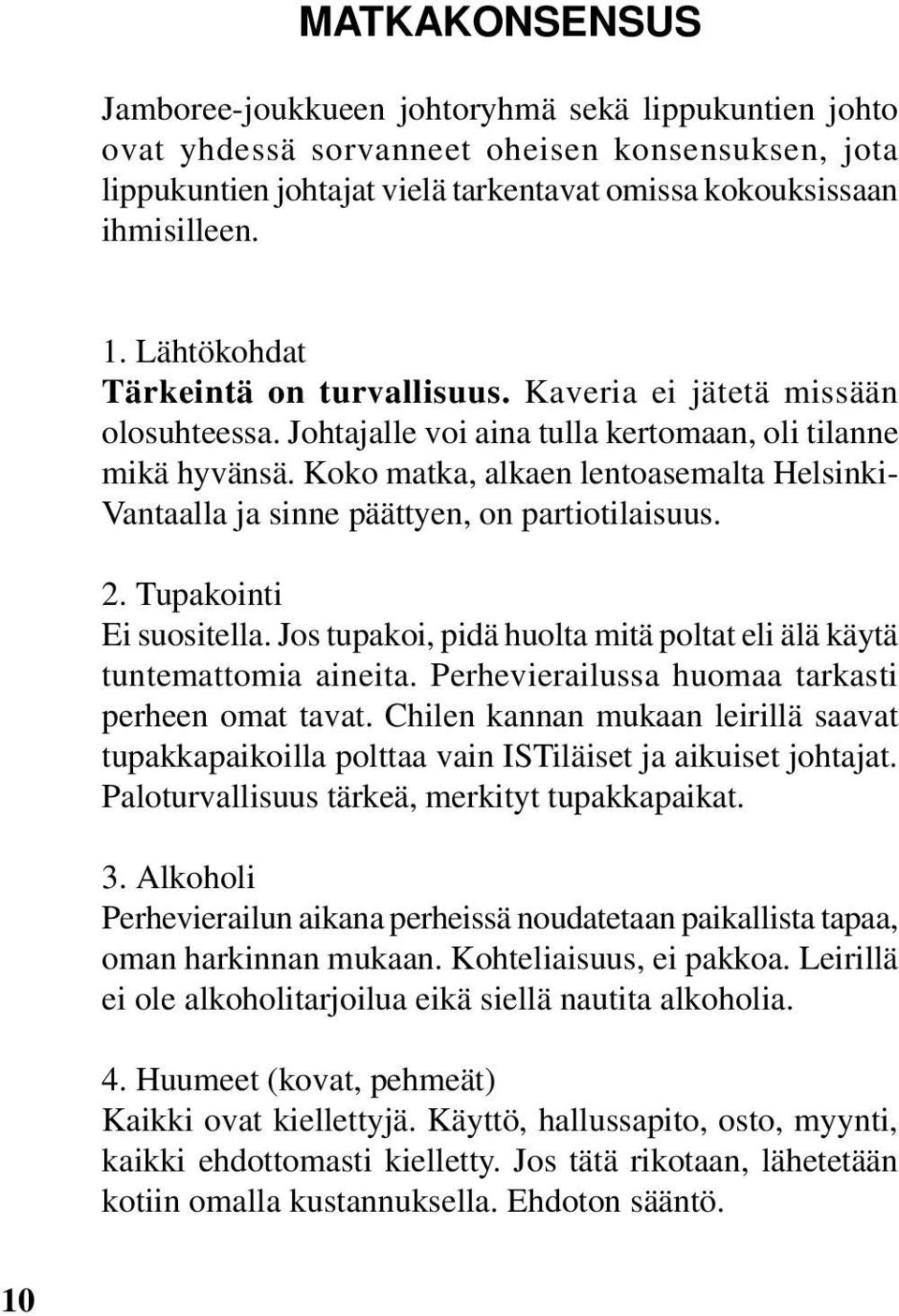 Koko matka, alkaen lentoasemalta Helsinki- Vantaalla ja sinne päättyen, on partiotilaisuus. 2. Tupakointi Ei suositella. Jos tupakoi, pidä huolta mitä poltat eli älä käytä tuntemattomia aineita.