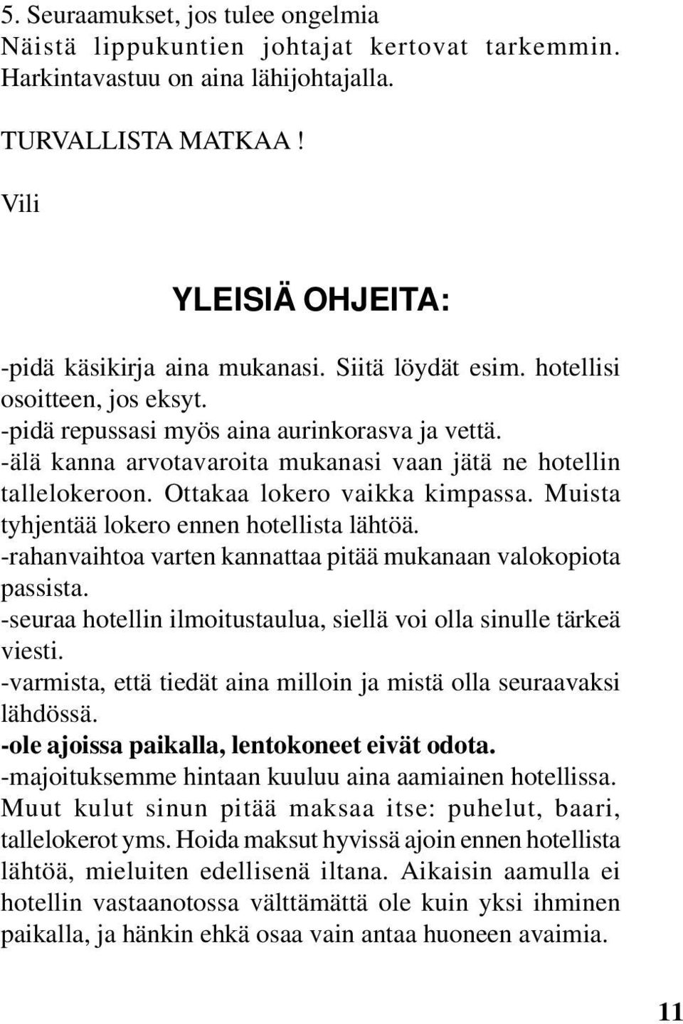 Ottakaa lokero vaikka kimpassa. Muista tyhjentää lokero ennen hotellista lähtöä. -rahanvaihtoa varten kannattaa pitää mukanaan valokopiota passista.