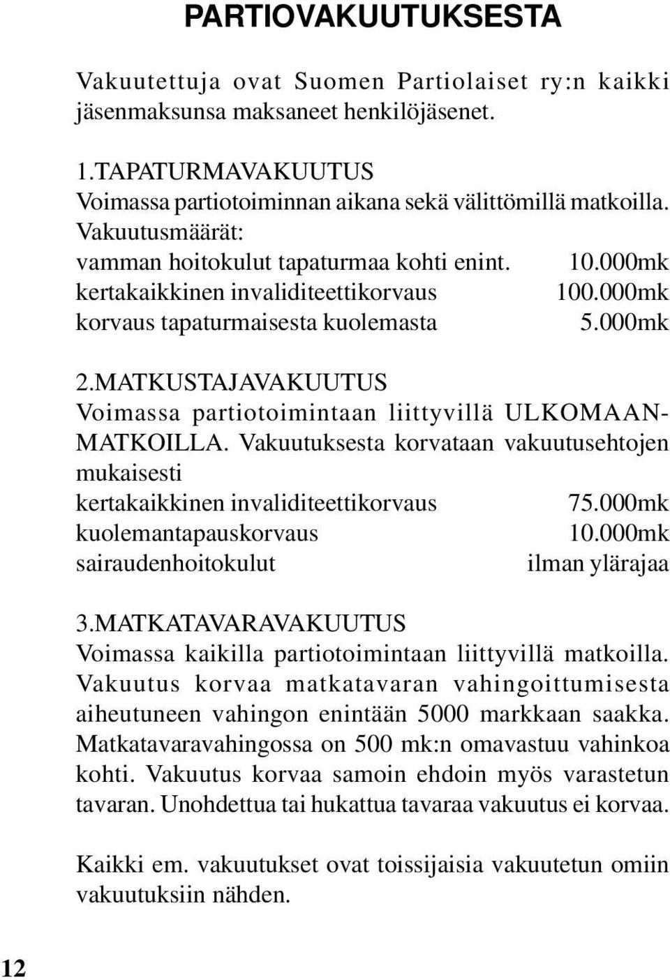 MATKUSTAJAVAKUUTUS Voimassa partiotoimintaan liittyvillä ULKOMAAN- MATKOILLA. Vakuutuksesta korvataan vakuutusehtojen mukaisesti kertakaikkinen invaliditeettikorvaus 75.000mk kuolemantapauskorvaus 10.