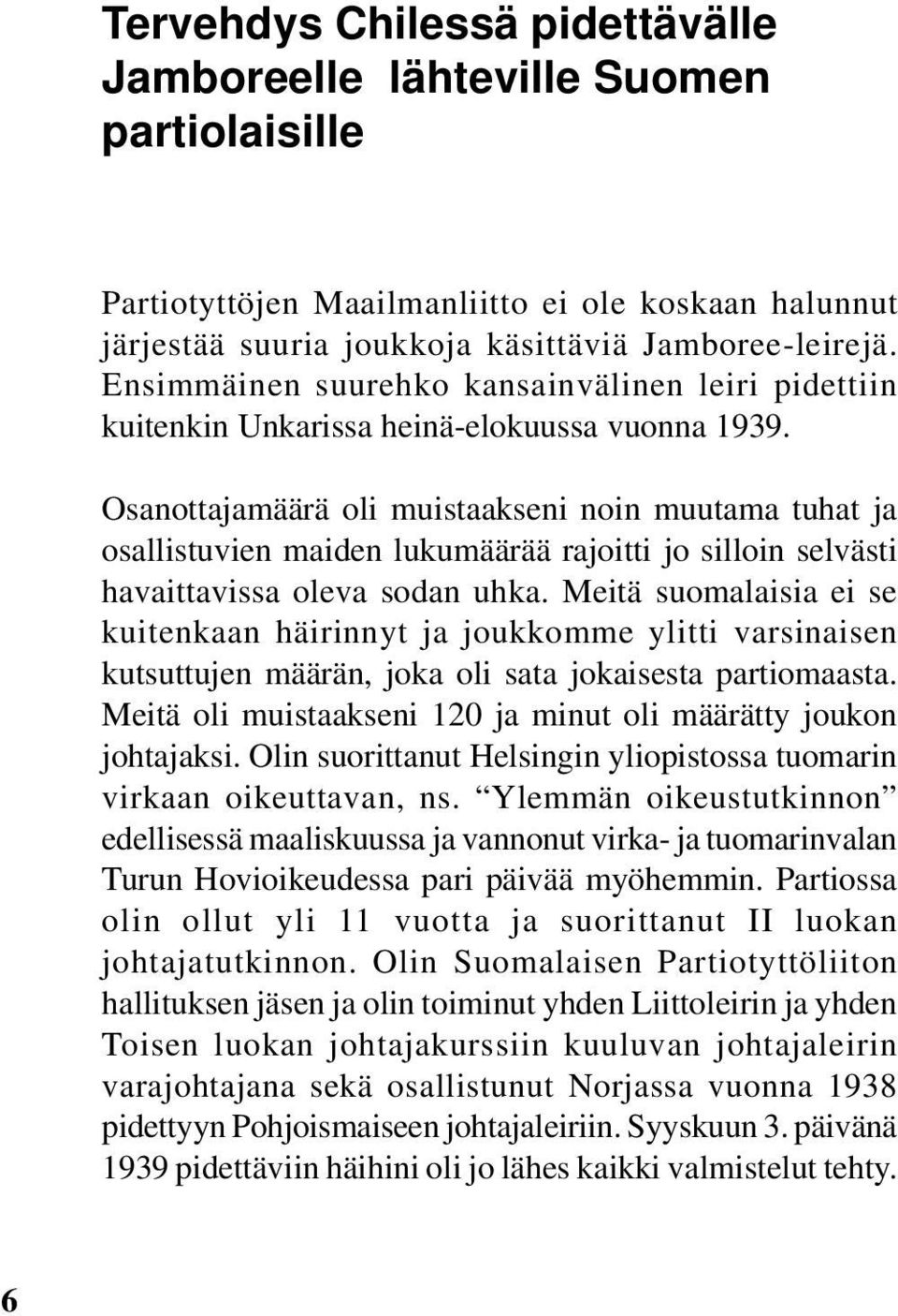 Osanottajamäärä oli muistaakseni noin muutama tuhat ja osallistuvien maiden lukumäärää rajoitti jo silloin selvästi havaittavissa oleva sodan uhka.