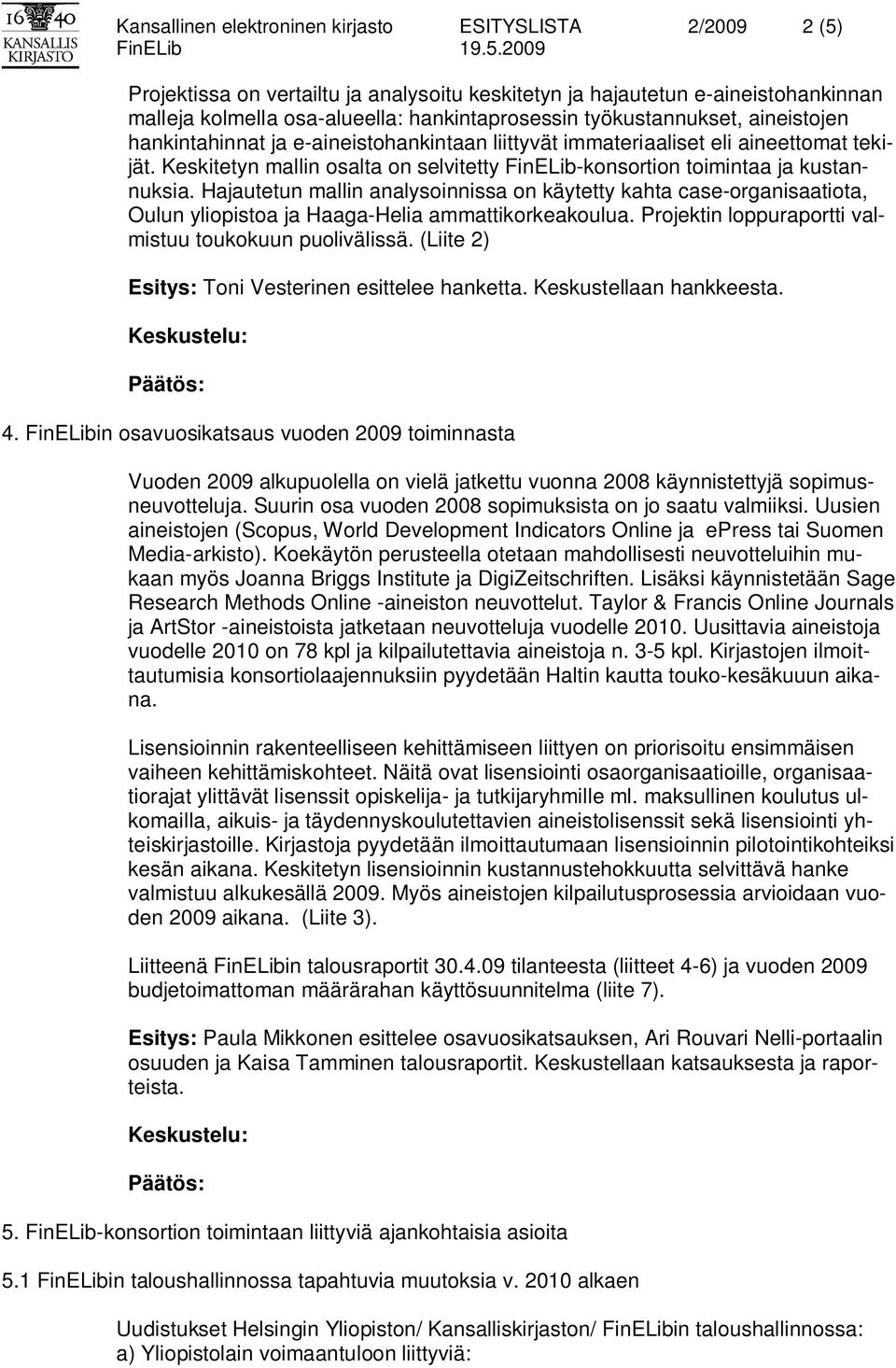 Keskitetyn mallin osalta on selvitetty FinELib-konsortion toimintaa ja kustannuksia.