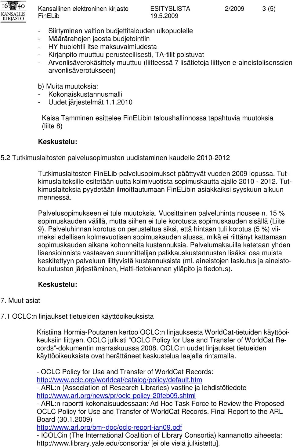 Kokonaiskustannusmalli - Uudet järjestelmät 1.1.2010 Kaisa Tamminen esittelee FinELibin taloushallinnossa tapahtuvia muutoksia (liite 8) 5.