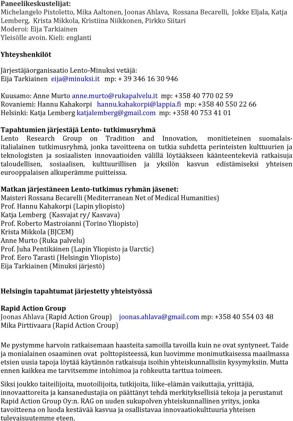 murto@rukapalvelu.it mp: +358 40 770 02 59 Rovaniemi: Hannu Kahakorpi hannu.kahakorpi@lappia.fi mp: +358 40 550 22 66 Helsinki: Katja Lemberg katjalemberg@gmail.