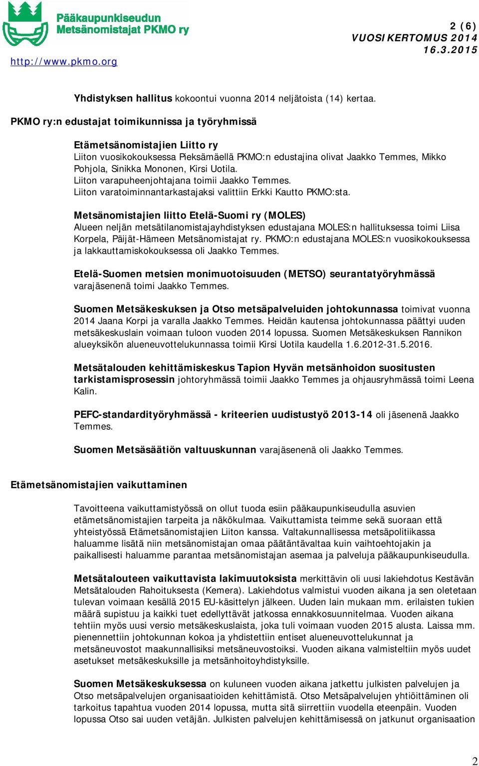 Uotila. Liiton varapuheenjohtajana toimii Jaakko Temmes. Liiton varatoiminnantarkastajaksi valittiin Erkki Kautto PKMO:sta.
