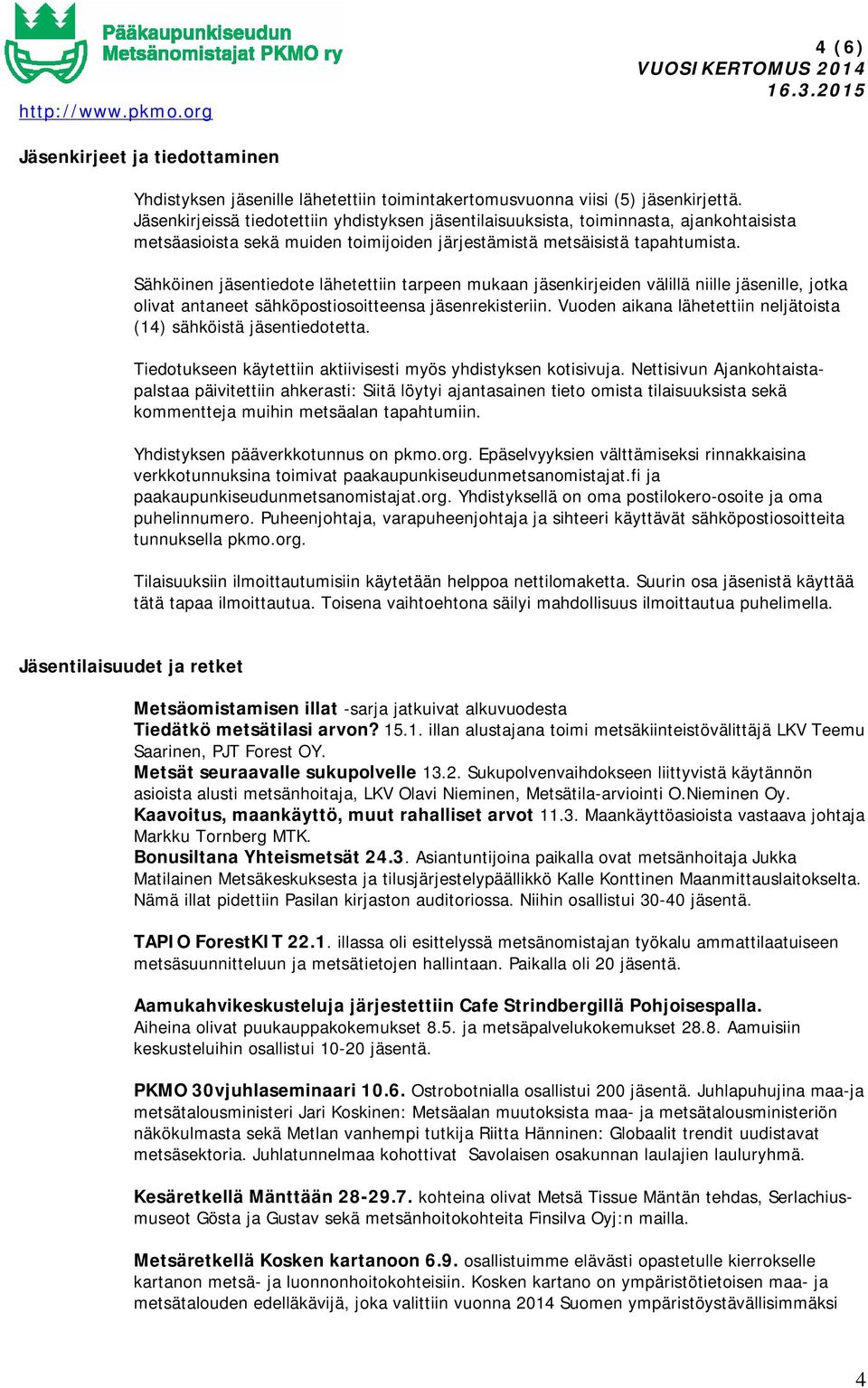 Sähköinen jäsentiedote lähetettiin tarpeen mukaan jäsenkirjeiden välillä niille jäsenille, jotka olivat antaneet sähköpostiosoitteensa jäsenrekisteriin.