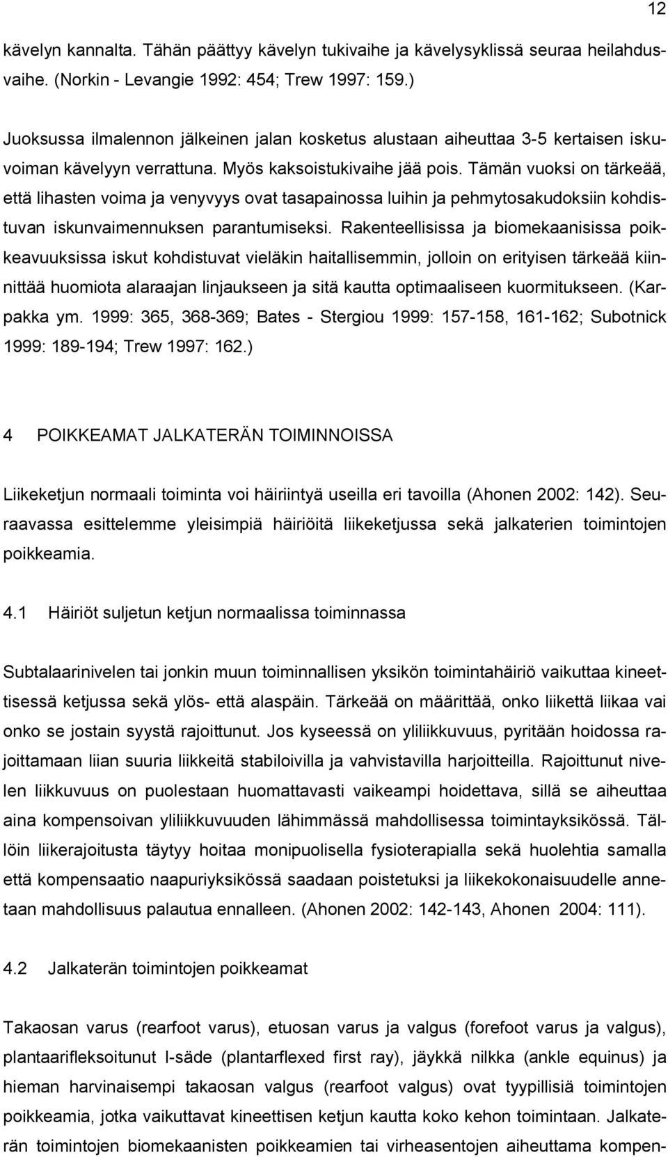 Tämän vuoksi on tärkeää, että lihasten voima ja venyvyys ovat tasapainossa luihin ja pehmytosakudoksiin kohdistuvan iskunvaimennuksen parantumiseksi.