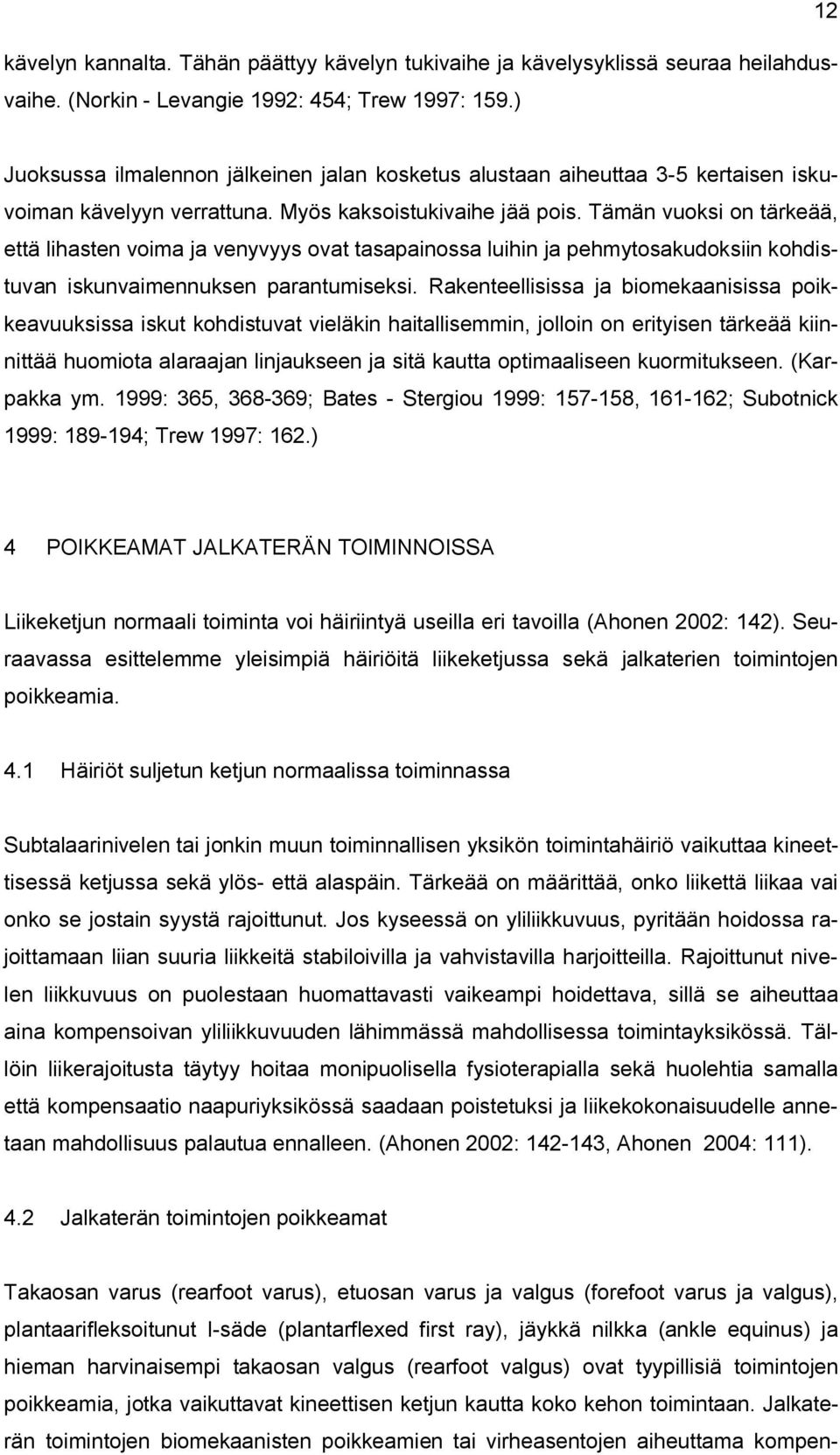 Tämän vuoksi on tärkeää, että lihasten voima ja venyvyys ovat tasapainossa luihin ja pehmytosakudoksiin kohdistuvan iskunvaimennuksen parantumiseksi.