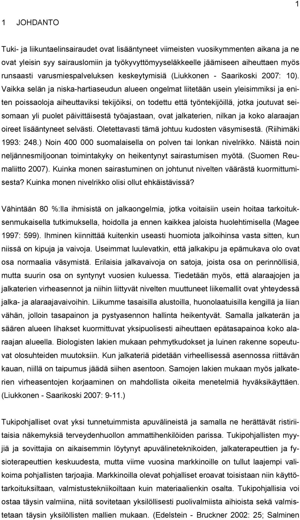 Vaikka selän ja niska-hartiaseudun alueen ongelmat liitetään usein yleisimmiksi ja eniten poissaoloja aiheuttaviksi tekijöiksi, on todettu että työntekijöillä, jotka joutuvat seisomaan yli puolet