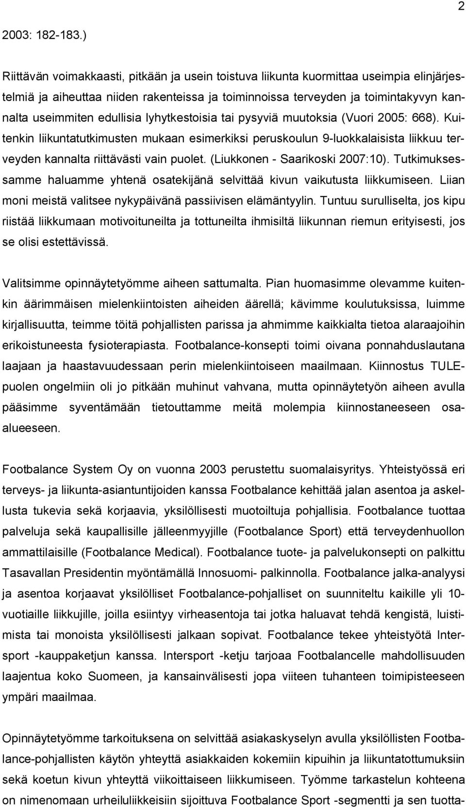 edullisia lyhytkestoisia tai pysyviä muutoksia (Vuori 2005: 668). Kuitenkin liikuntatutkimusten mukaan esimerkiksi peruskoulun 9-luokkalaisista liikkuu terveyden kannalta riittävästi vain puolet.