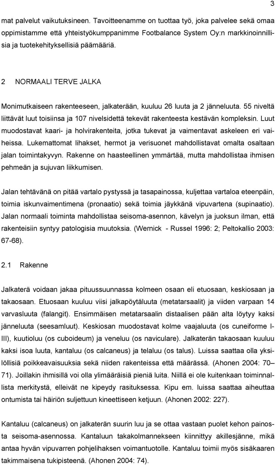 2 NORMAALI TERVE JALKA Monimutkaiseen rakenteeseen, jalkaterään, kuuluu 26 luuta ja 2 jänneluuta. 55 niveltä liittävät luut toisiinsa ja 107 nivelsidettä tekevät rakenteesta kestävän kompleksin.