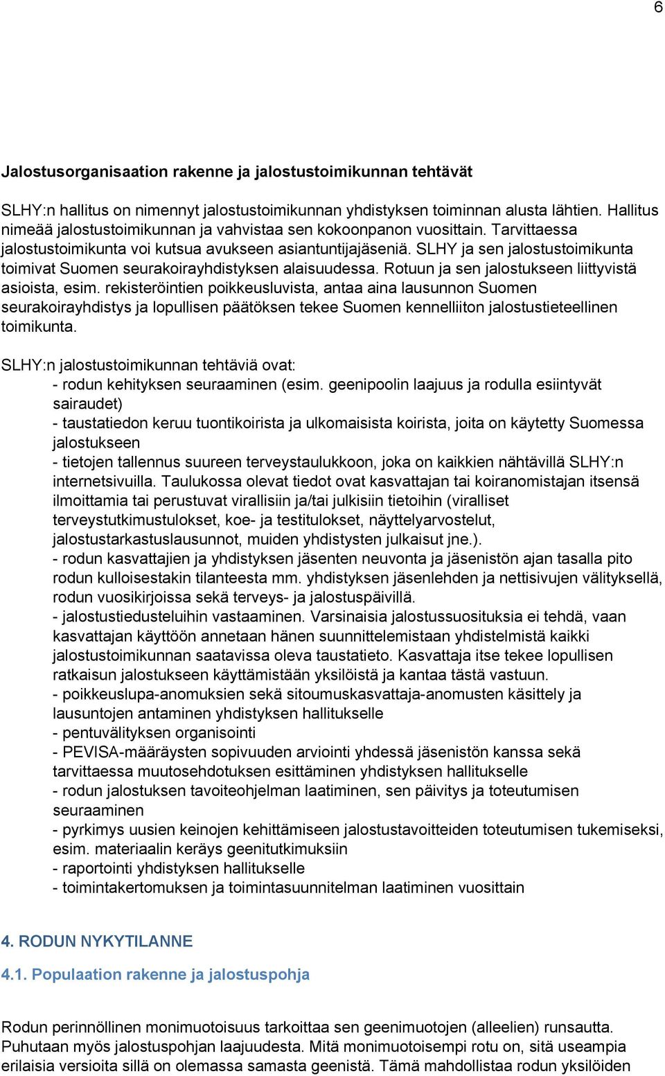 SLHY ja sen jalostustoimikunta toimivat Suomen seurakoirayhdistyksen alaisuudessa. Rotuun ja sen jalostukseen liittyvistä asioista, esim.