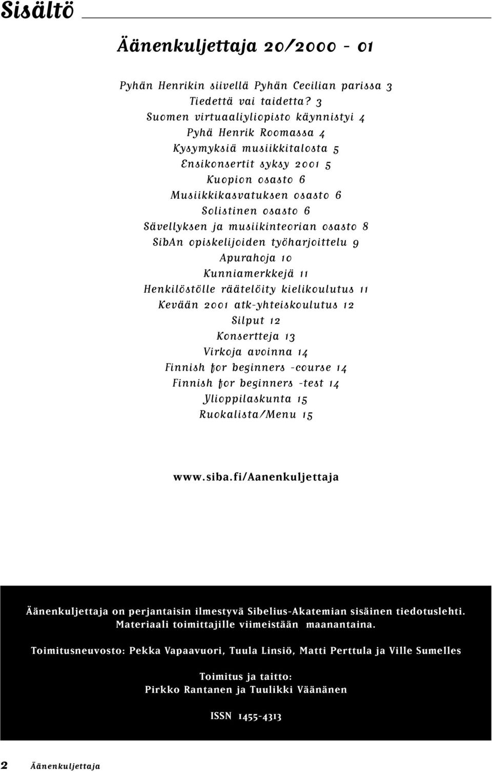 ja musiikinteorian osasto 8 SibAn opiskelijoiden työharjoittelu 9 Apurahoja 10 Kunniamerkkejä 11 Henkilöstölle räätelöity kielikoulutus 11 Kevään 2001 atk-yhteiskoulutus 12 Silput 12 Konsertteja 13