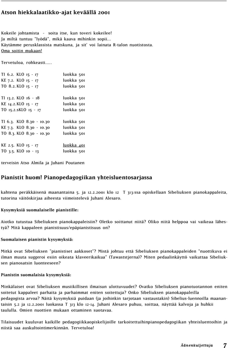2. KLO 16-18 luokka 501 KE 14.2.KLO 15-17 luokka 501 TO 15.2.sKLO 15-17 luokka 501 TI 6.3. KLO 8.30-10.30 luokka 501 KE 7.3. KLO 8.30-10.30 luokka 501 TO 8.3. KLO 8.30-10.30 luokka 501 KE 2.5. KLO 15-17 luokka 401 TO 3.