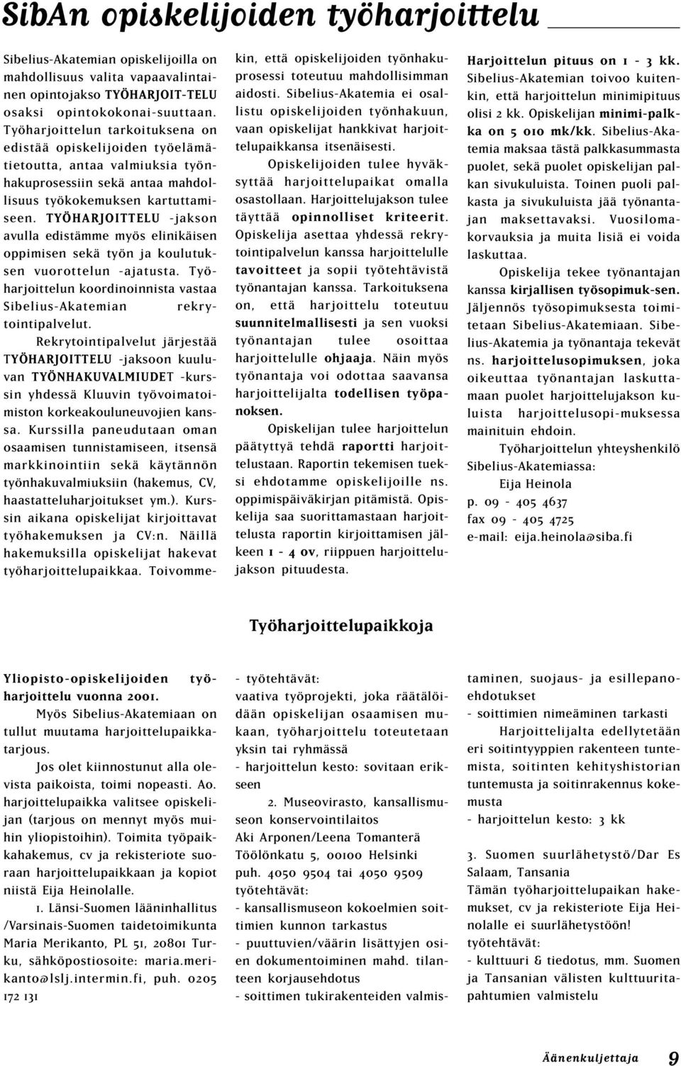 TYÖHARJOITTELU -jakson avulla edistämme myös elinikäisen oppimisen sekä työn ja koulutuksen vuorottelun -ajatusta. Työharjoittelun koordinoinnista vastaa Sibelius-Akatemian rekrytointipalvelut.