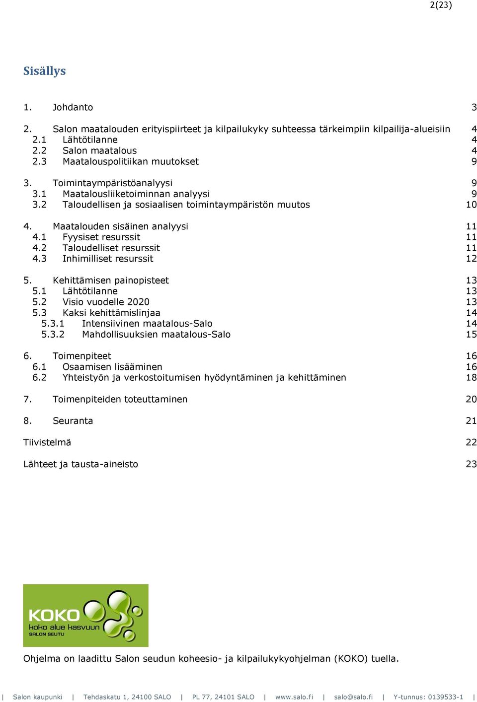 Maatalouden sisäinen analyysi 11 4.1 Fyysiset resurssit 11 4.2 Taloudelliset resurssit 11 4.3 Inhimilliset resurssit 12 5. Kehittämisen painopisteet 13 5.1 Lähtötilanne 13 5.