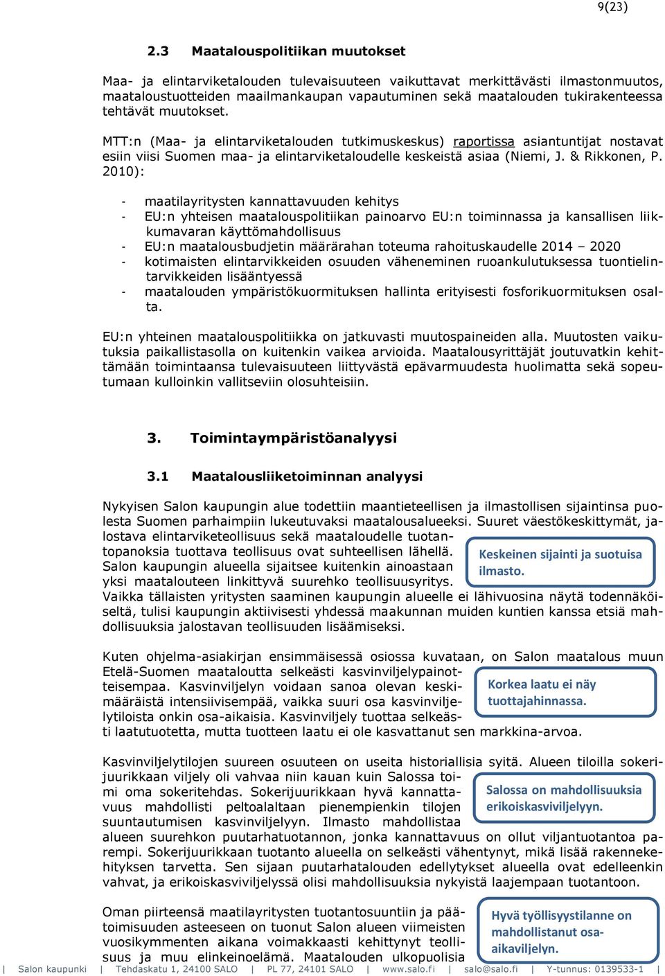 tehtävät muutokset. MTT:n (Maa- ja elintarviketalouden tutkimuskeskus) raportissa asiantuntijat nostavat esiin viisi Suomen maa- ja elintarviketaloudelle keskeistä asiaa (Niemi, J. & Rikkonen, P.