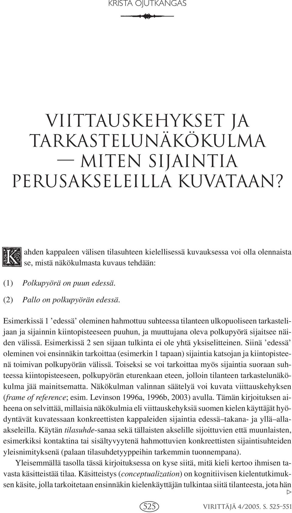 Esimerkissä 1 edessä oleminen hahmottuu suhteessa tilanteen ulkopuoliseen tarkastelijaan ja sijainnin kiintopisteeseen puuhun, ja muuttujana oleva polkupyörä sijaitsee näiden välissä.