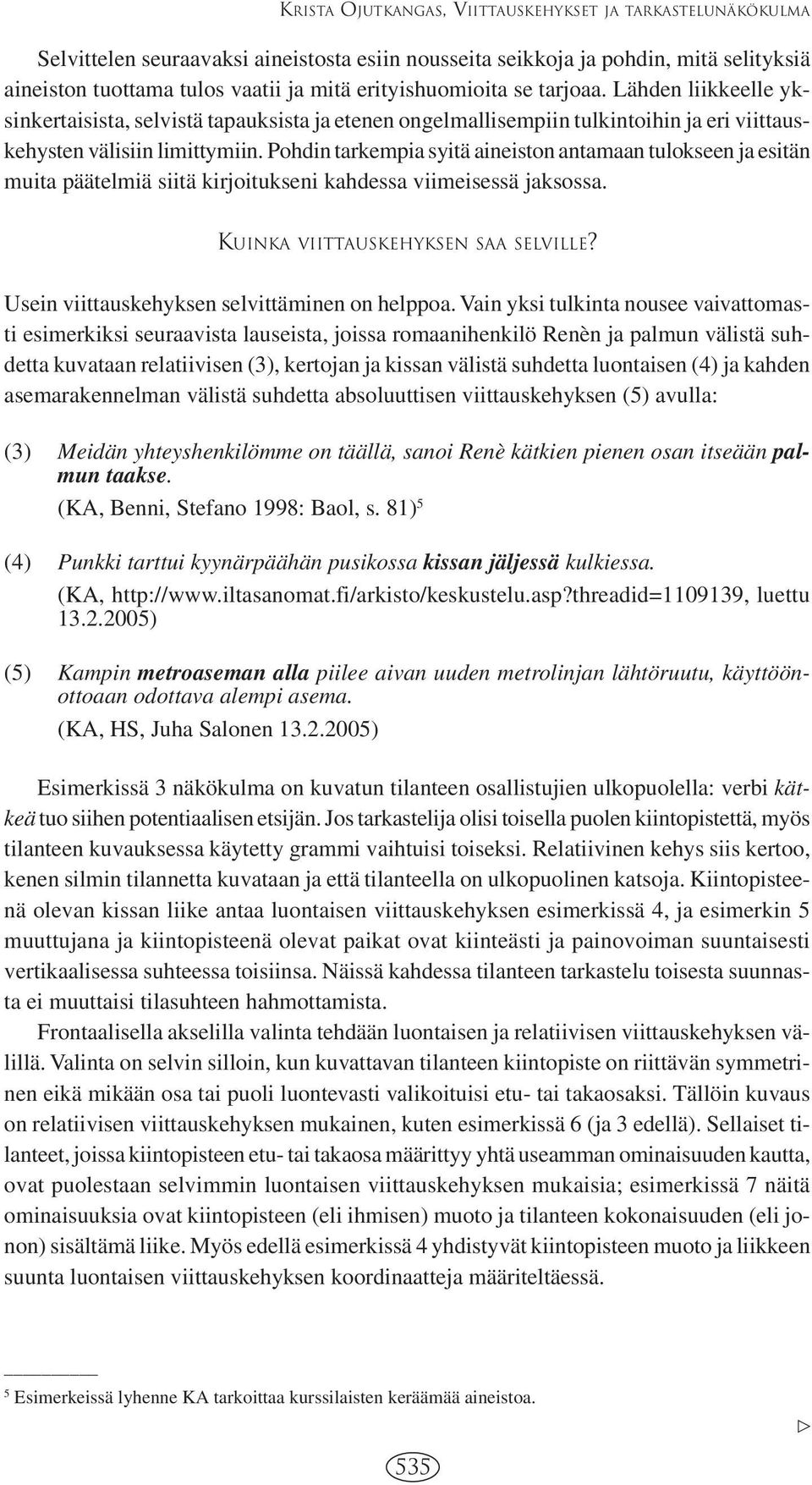 Pohdin tarkempia syitä aineiston antamaan tulokseen ja esitän muita päätelmiä siitä kirjoitukseni kahdessa viimeisessä jaksossa. KUINKA VIITTAUSKEHYKSEN SAA SELVILLE?