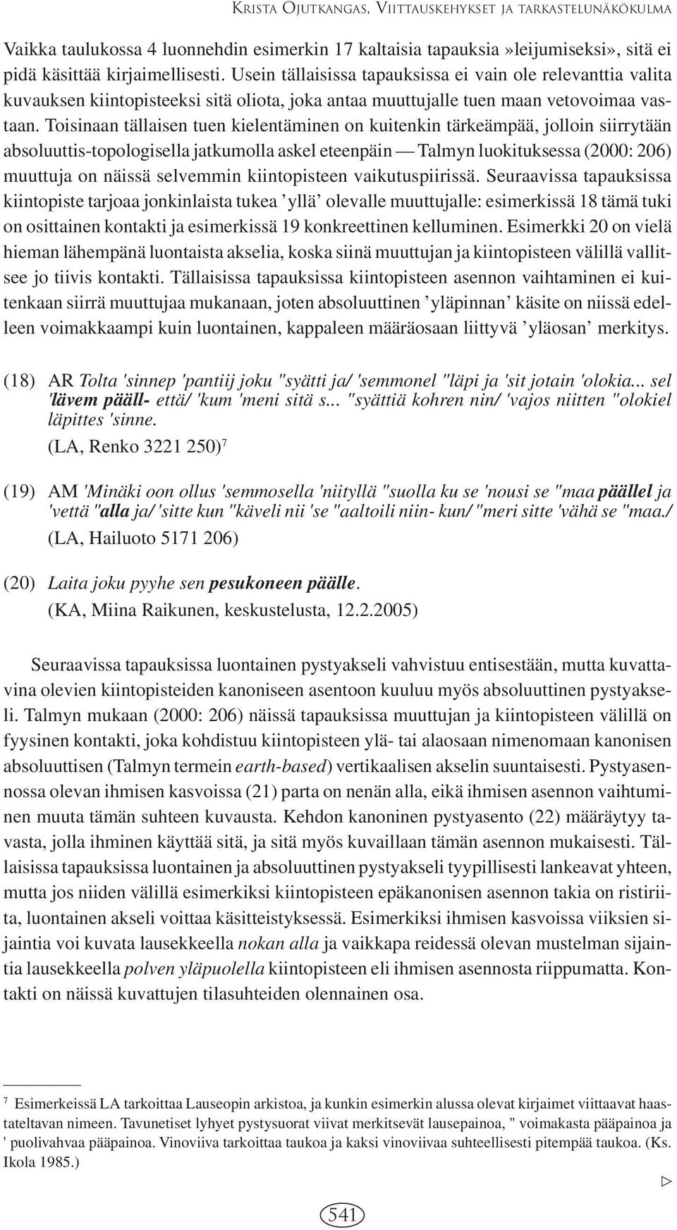 Toisinaan tällaisen tuen kielentäminen on kuitenkin tärkeämpää, jolloin siirrytään absoluuttis-topologisella jatkumolla askel eteenpäin Talmyn luokituksessa (2000: 206) muuttuja on näissä selvemmin