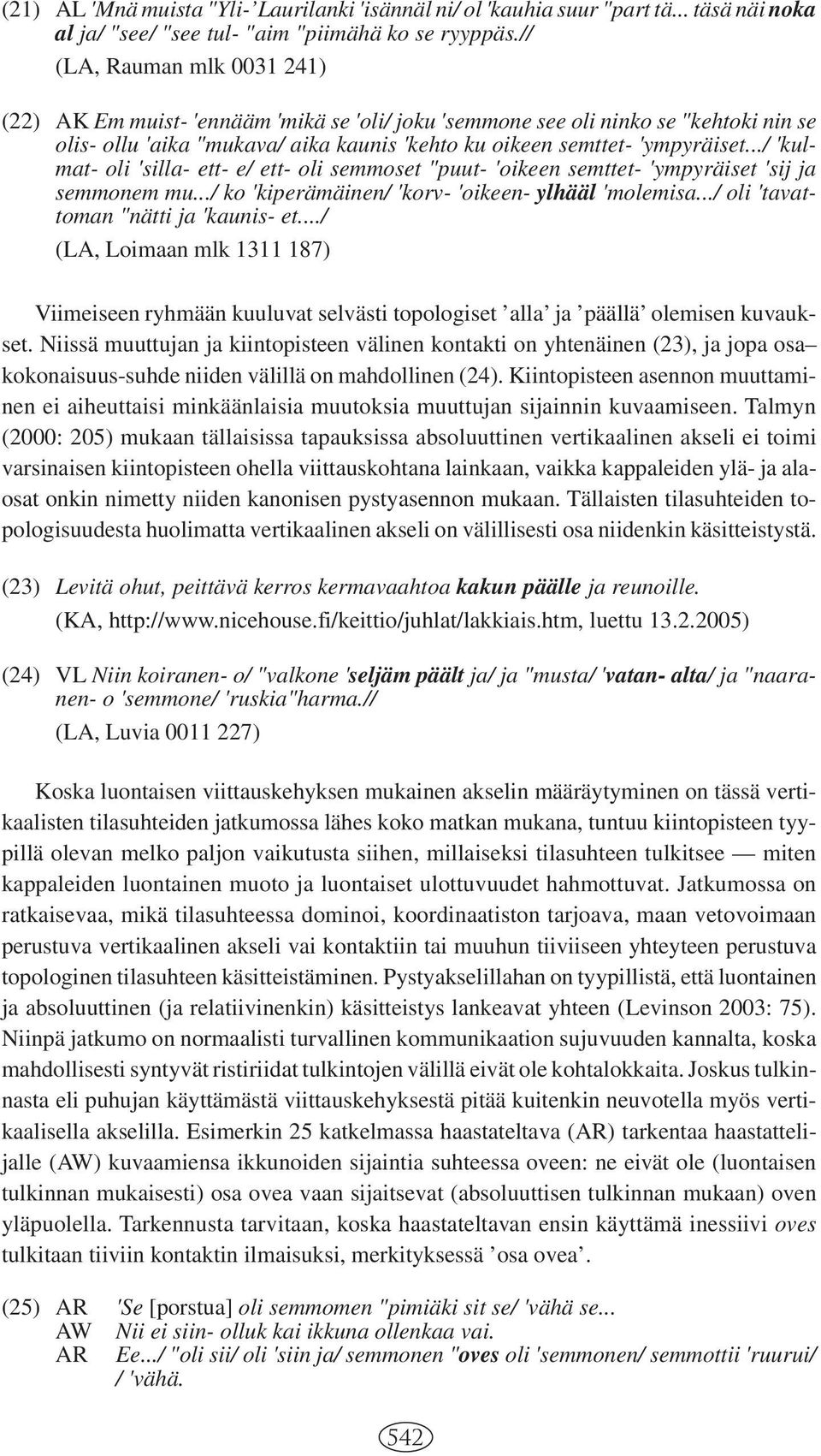 ../ 'kulmat- oli 'silla- ett- e/ ett- oli semmoset "puut- 'oikeen semttet- 'ympyräiset 'sij ja semmonem mu.../ ko 'kiperämäinen/ 'korv- 'oikeen- ylhääl 'molemisa.