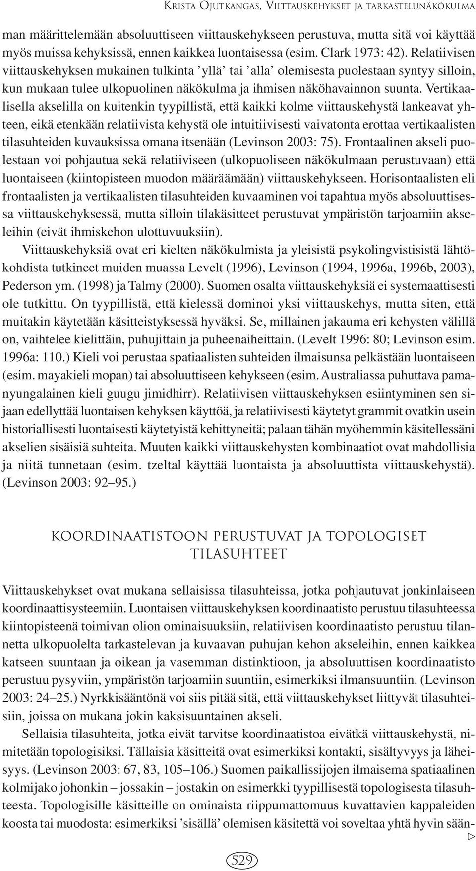 Vertikaalisella akselilla on kuitenkin tyypillistä, että kaikki kolme viittauskehystä lankeavat yhteen, eikä etenkään relatiivista kehystä ole intuitiivisesti vaivatonta erottaa vertikaalisten