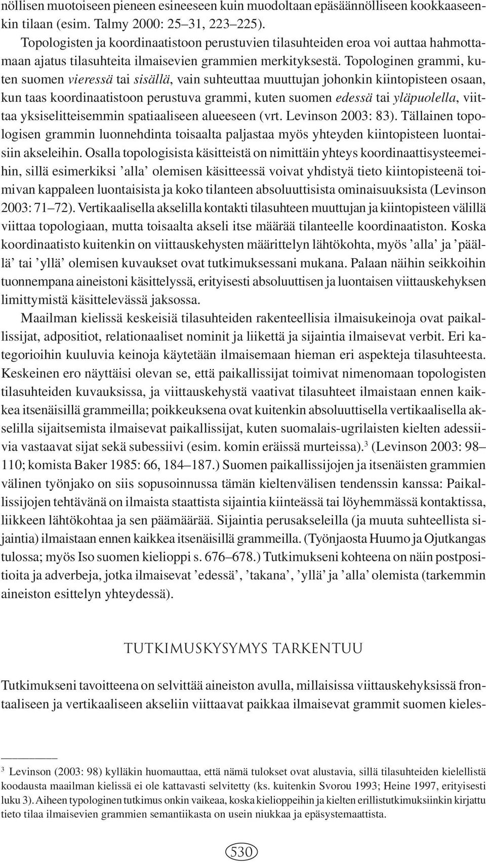 Topologinen grammi, kuten suomen vieressä tai sisällä, vain suhteuttaa muuttujan johonkin kiintopisteen osaan, kun taas koordinaatistoon perustuva grammi, kuten suomen edessä tai yläpuolella, viittaa