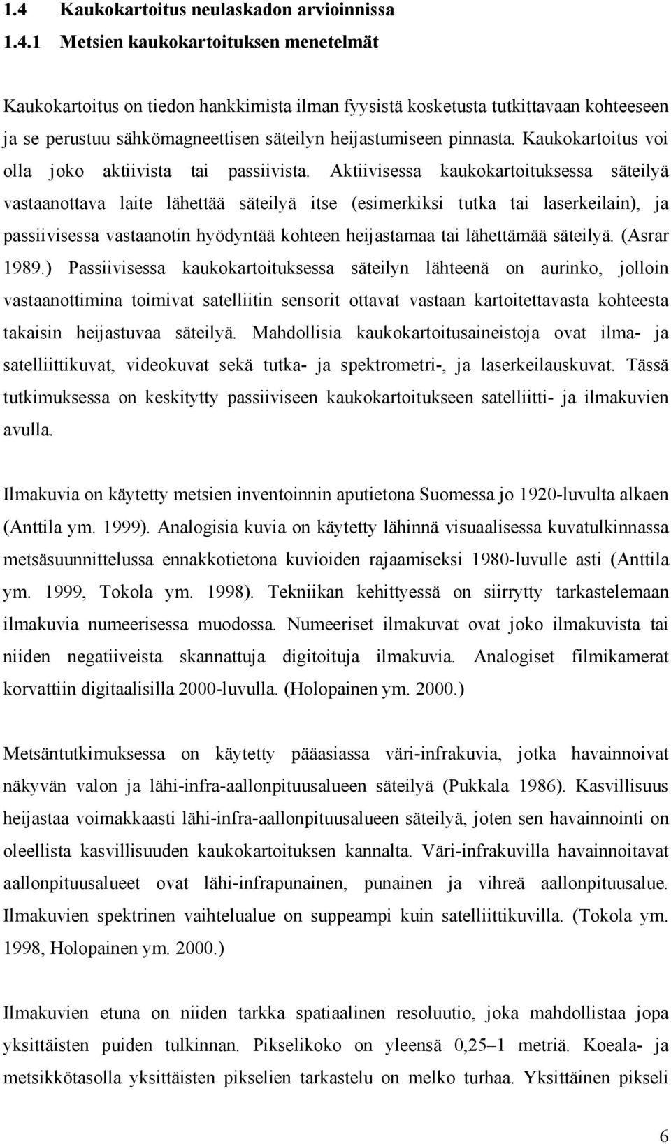 Aktiivisessa kaukokartoituksessa säteilyä vastaanottava laite lähettää säteilyä itse (esimerkiksi tutka tai laserkeilain), ja passiivisessa vastaanotin hyödyntää kohteen heijastamaa tai lähettämää