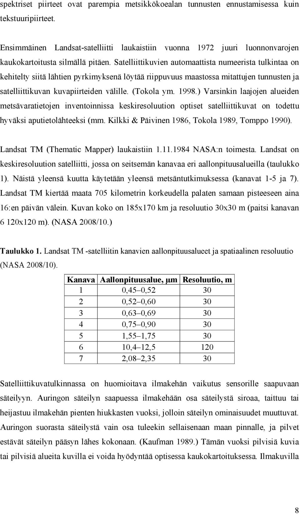 Satelliittikuvien automaattista numeerista tulkintaa on kehitelty siitä lähtien pyrkimyksenä löytää riippuvuus maastossa mitattujen tunnusten ja satelliittikuvan kuvapiirteiden välille. (Tokola ym.