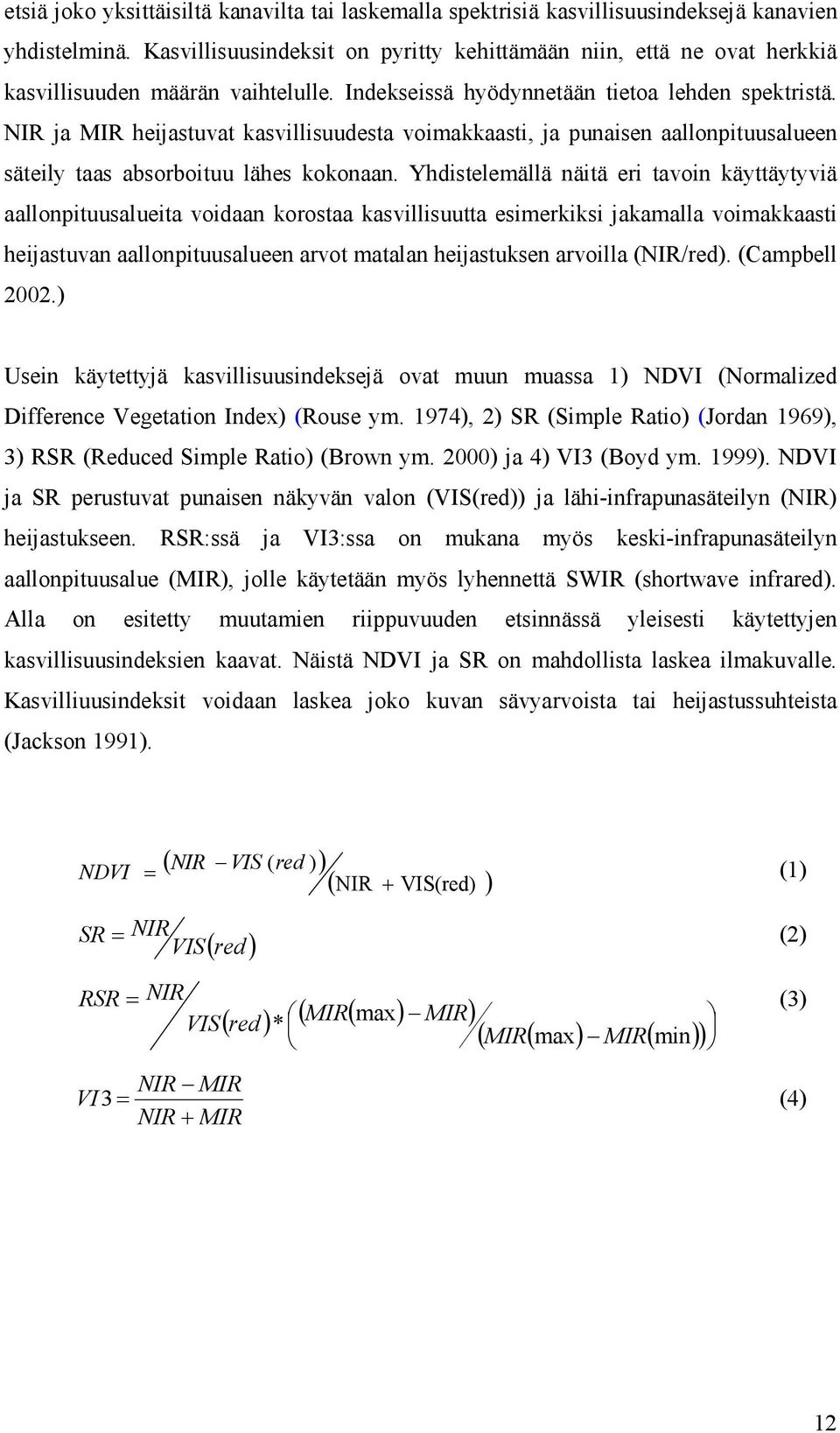 NIR ja MIR heijastuvat kasvillisuudesta voimakkaasti, ja punaisen aallonpituusalueen säteily taas absorboituu lähes kokonaan.