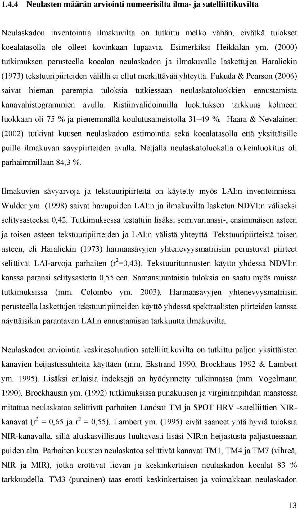 Fukuda & Pearson (2006) saivat hieman parempia tuloksia tutkiessaan neulaskatoluokkien ennustamista kanavahistogrammien avulla.