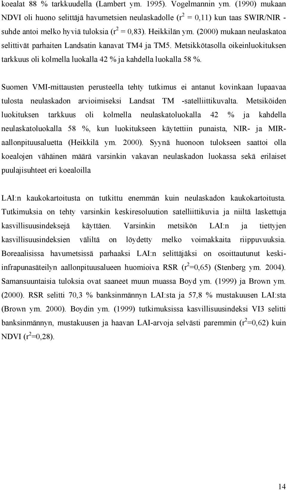 (2000) mukaan neulaskatoa selittivät parhaiten Landsatin kanavat TM4 ja TM5. Metsikkötasolla oikeinluokituksen tarkkuus oli kolmella luokalla 42 % ja kahdella luokalla 58 %.
