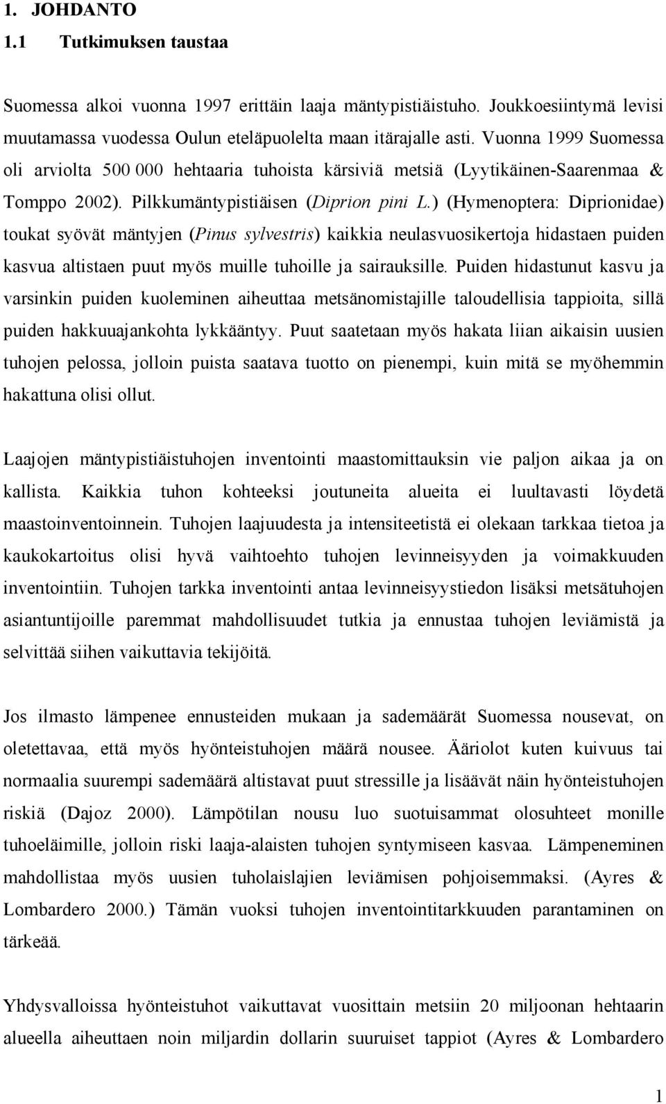 ) (Hymenoptera: Diprionidae) toukat syövät mäntyjen (Pinus sylvestris) kaikkia neulasvuosikertoja hidastaen puiden kasvua altistaen puut myös muille tuhoille ja sairauksille.