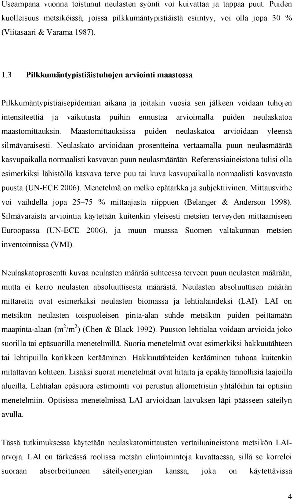 3 Pilkkumäntypistiäistuhojen arviointi maastossa Pilkkumäntypistiäisepidemian aikana ja joitakin vuosia sen jälkeen voidaan tuhojen intensiteettiä ja vaikutusta puihin ennustaa arvioimalla puiden