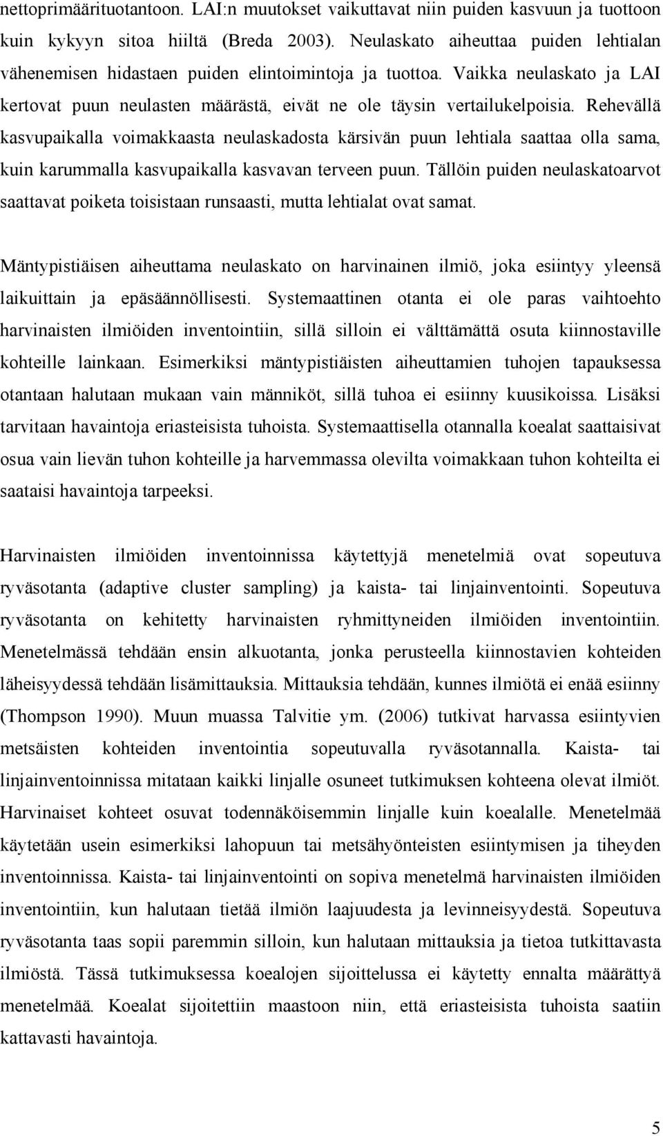 Rehevällä kasvupaikalla voimakkaasta neulaskadosta kärsivän puun lehtiala saattaa olla sama, kuin karummalla kasvupaikalla kasvavan terveen puun.