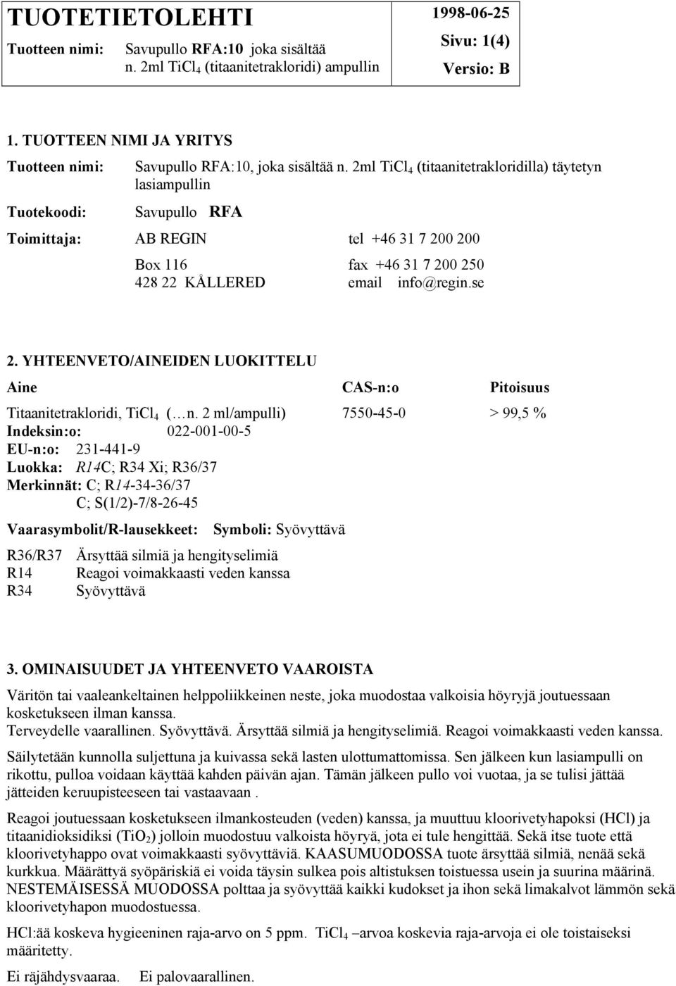 2ml TiCl 4 (titaanitetrakloridilla) täytetyn lasiampullin Tuotekoodi: Savupullo RFA Toimittaja: AB REGIN tel +46 31 7 200 200 Box 116 fax +46 31 7 200 250 428 22 KÅLLERED email info@regin.se 2.