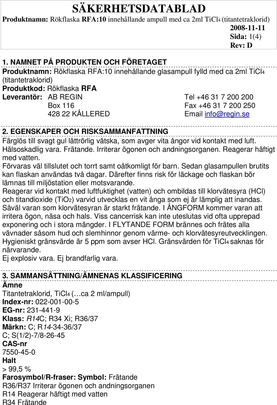 Box 116 Fax +46 31 7 200 250 428 22 KÅLLERED Email info@regin.se 2. EGENSKAPER OCH RISKSAMMANFATTNING Färglös till svagt gul lättrörlig vätska, som avger vita ångor vid kontakt med luft.