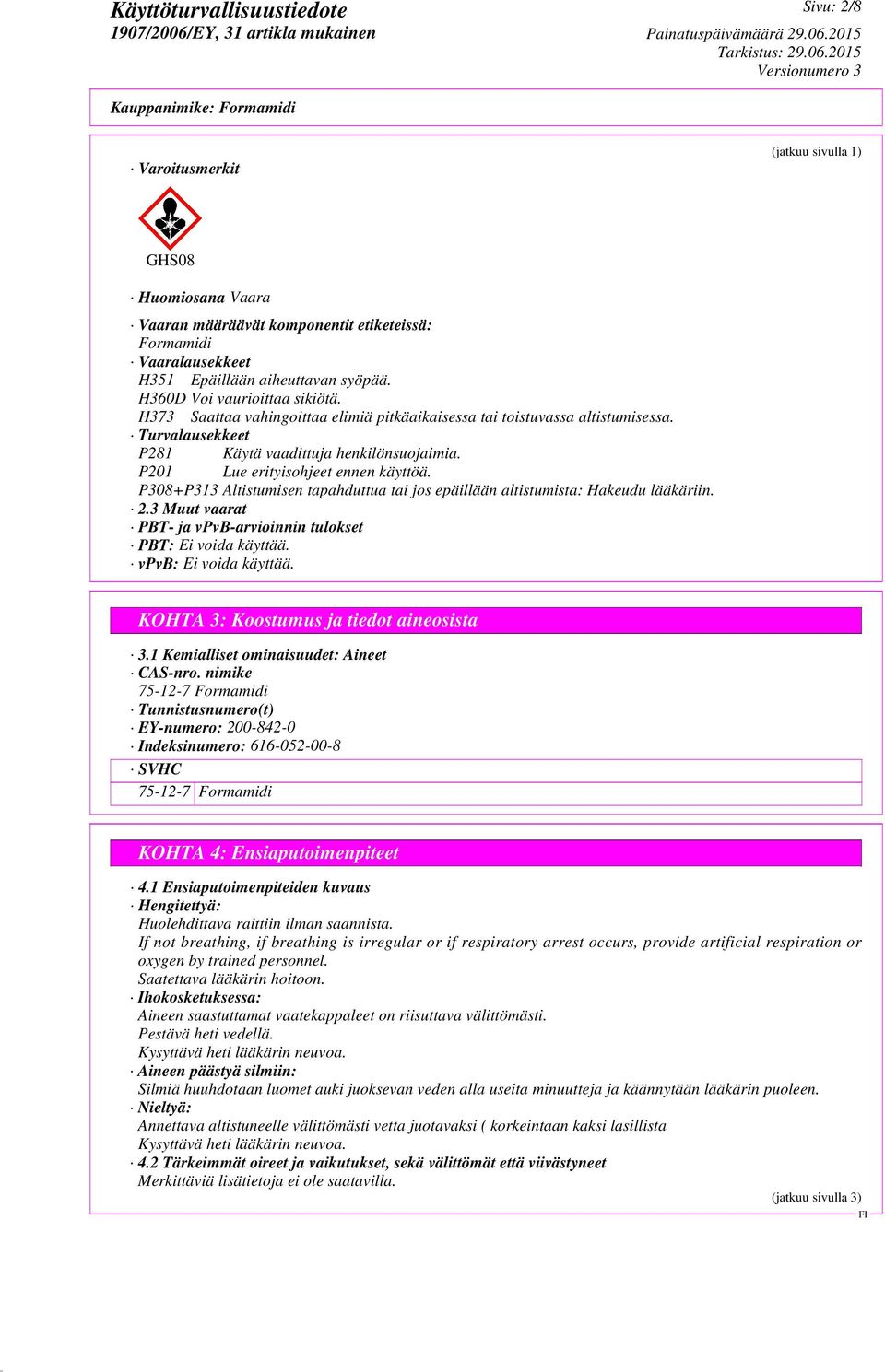 P308+P313 Altistumisen tapahduttua tai jos epäillään altistumista: Hakeudu lääkäriin. 2.3 Muut vaarat PBT- ja vpvb-arvioinnin tulokset PBT: Ei voida käyttää. vpvb: Ei voida käyttää.