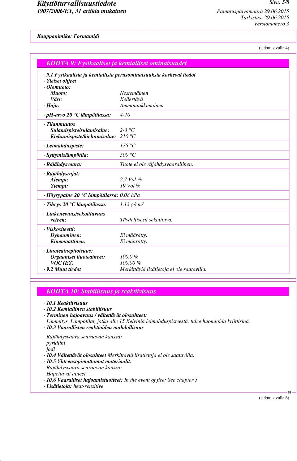 Sulamispiste/sulamisalue: 2-3 C Kiehumispiste/kiehumisalue: 210 C Leimahduspiste: 175 C Syttymislämpötila: 500 C Räjähdysvaara: Tuote ei ole räjähdysvaarallinen.