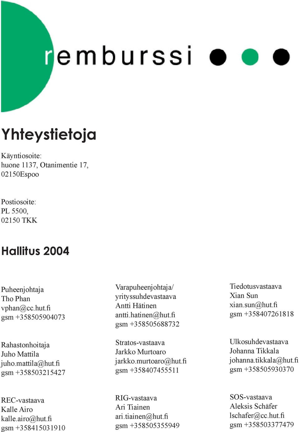 fi gsm +358505688732 Stratos-vastaava Jarkko Murtoaro jarkko.murtoaro@hut.fi gsm +358407455511 Tiedotusvastaava Xian Sun xian.sun@hut.