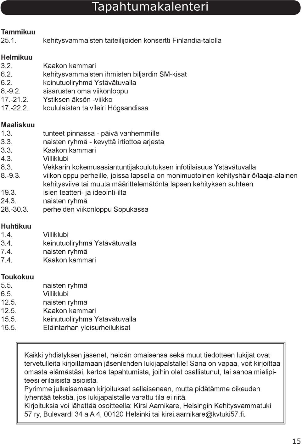 3. Kaakon kammari 4.3. Villiklubi 8.3. Vekkarin kokemusasiantuntijakoulutuksen infotilaisuus Ystävätuvalla 8.-9.3. viikonloppu perheille, joissa lapsella on monimuotoinen kehityshäiriö/laaja-alainen kehitysviive tai muuta määrittelemätöntä lapsen kehityksen suhteen 19.