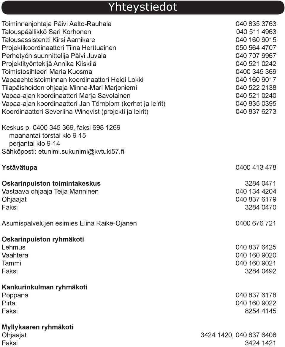 040 160 9017 Tilapäishoidon ohjaaja Minna-Mari Marjoniemi 040 522 2138 Vapaa-ajan koordinaattori Marja Savolainen 040 521 0240 Vapaa-ajan koordinaattori Jan Törnblom (kerhot ja leirit) 040 835 0395