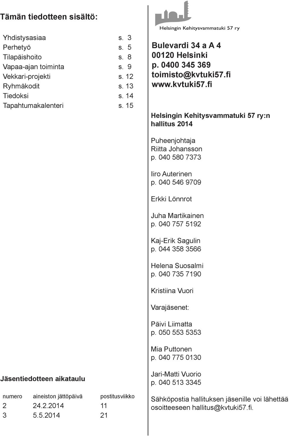 040 580 7373 Iiro Auterinen p. 040 546 9709 Erkki Lönnrot Juha Martikainen p. 040 757 5192 Kaj-Erik Sagulin p. 044 358 3566 Helena Suosalmi p.