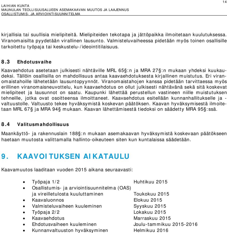 3 Ehdotusvaihe Kaavaehdotus asetetaan julkisesti nähtäville MRL 65 :n ja MRA 27 :n mukaan yhdeksi kuukaudeksi. Tällöin osallisilla on mahdollisuus antaa kaavaehdotuksesta kirjallinen muistutus.