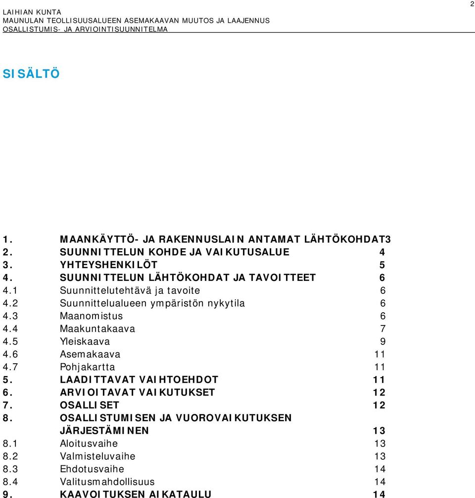 4 Maakuntakaava 7 4.5 Yleiskaava 9 4.6 Asemakaava 11 4.7 Pohjakartta 11 5. LAADITTAVAT VAIHTOEHDOT 11 6. ARVIOITAVAT VAIKUTUKSET 12 7.