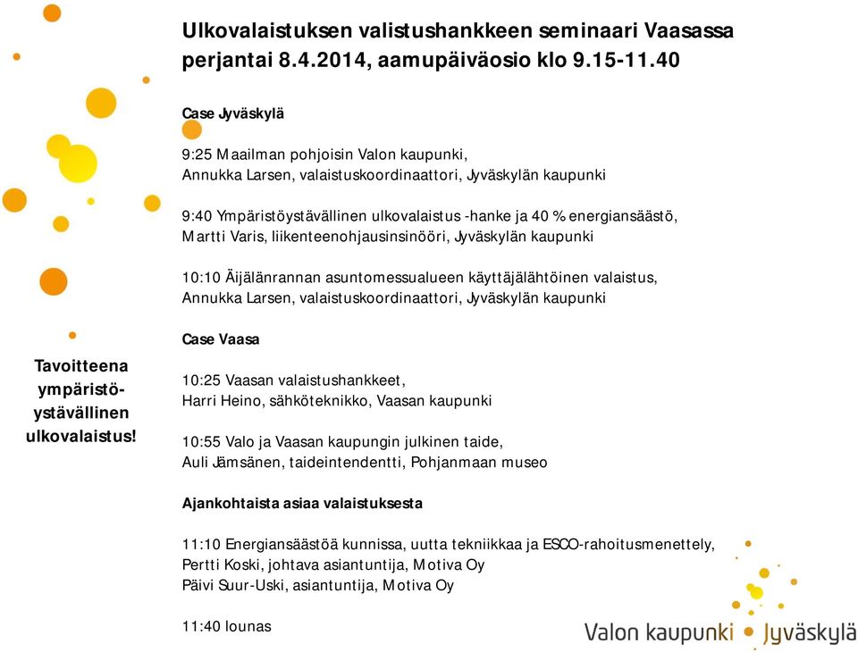 Varis, liikenteenohjausinsinööri, Jyväskylän kaupunki 10:10 Äijälänrannan asuntomessualueen käyttäjälähtöinen valaistus, Annukka Larsen, valaistuskoordinaattori, Jyväskylän kaupunki Tavoitteena